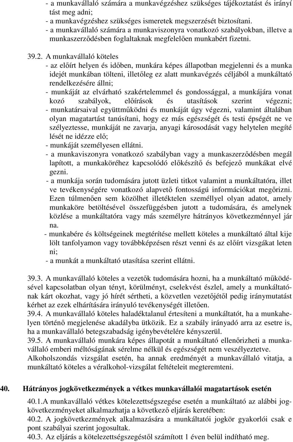 A munkavállaló köteles - az előírt helyen és időben, munkára képes állapotban megjelenni és a munka idejét munkában tölteni, illetőleg ez alatt munkavégzés céljából a munkáltató rendelkezésére állni;