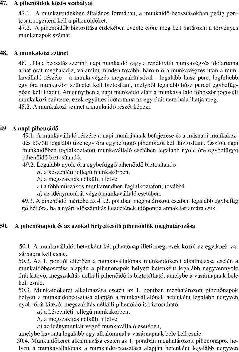 Ha a beosztás szerinti napi munkaidő vagy a rendkívüli munkavégzés időtartama a hat órát meghaladja, valamint minden további három óra munkavégzés után a munkavállaló részére - a munkavégzés