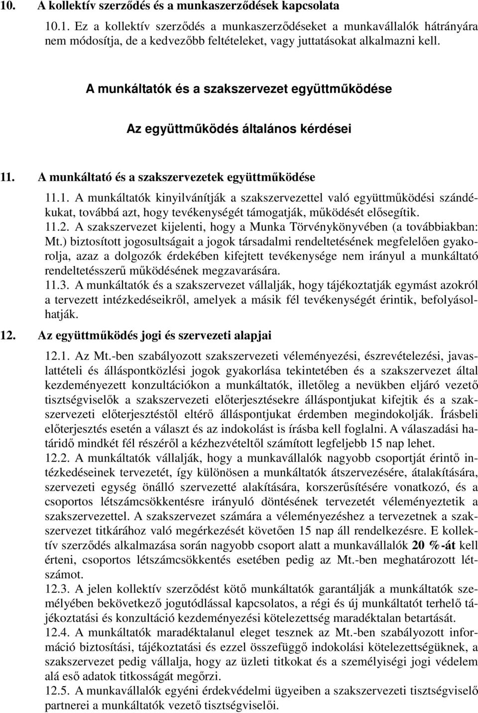 . A munkáltató és a szakszervezetek együttműködése 11.1. A munkáltatók kinyilvánítják a szakszervezettel való együttműködési szándékukat, továbbá azt, hogy tevékenységét támogatják, működését elősegítik.