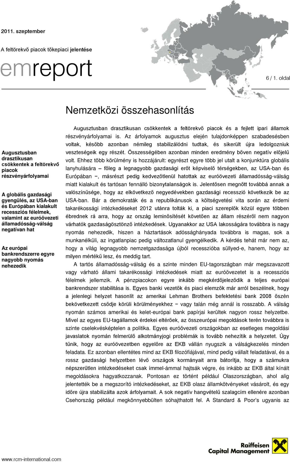 valamint az euróövezeti államadósság-válság negatívan hat Az európai bankrendszerre egyre nagyobb nyomás nehezedik Augusztusban drasztikusan csökkentek a feltörekvő piacok és a fejlett ipari államok