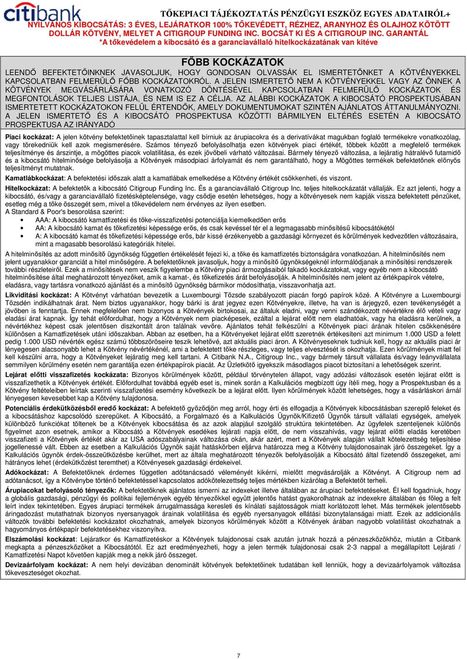 AZ ALÁBBI KOCKÁZATOK A KIBOCSÁTÓ PROSPEKTUSÁBAN ISMERTETETT KOCKÁZATOKON FELÜL ÉRTENDİK, AMELY DOKUMENTUMOKAT SZINTÉN AJÁNLATOS ÁTTANULMÁNYOZNI.