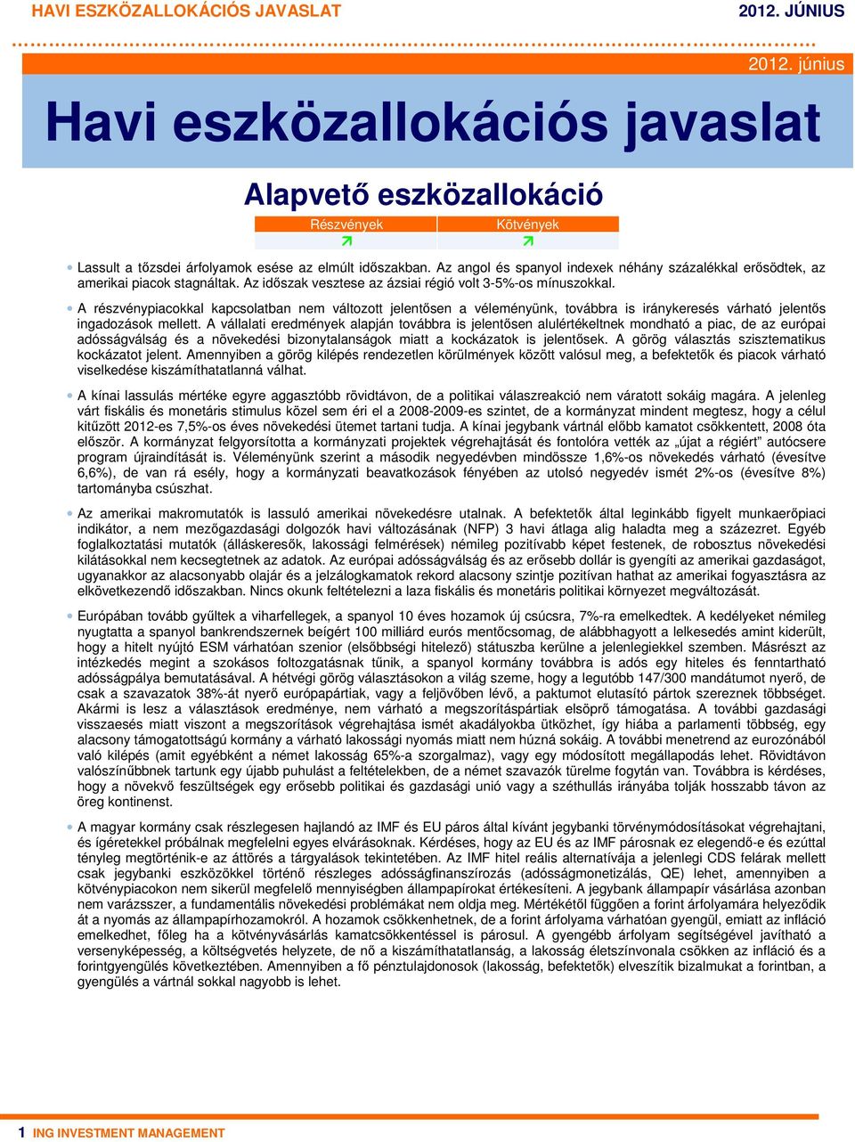 A részvénypiacokkal kapcsolatban nem változott jelentősen a véleményünk, továbbra is iránykeresés várható jelentős ingadozások mellett.