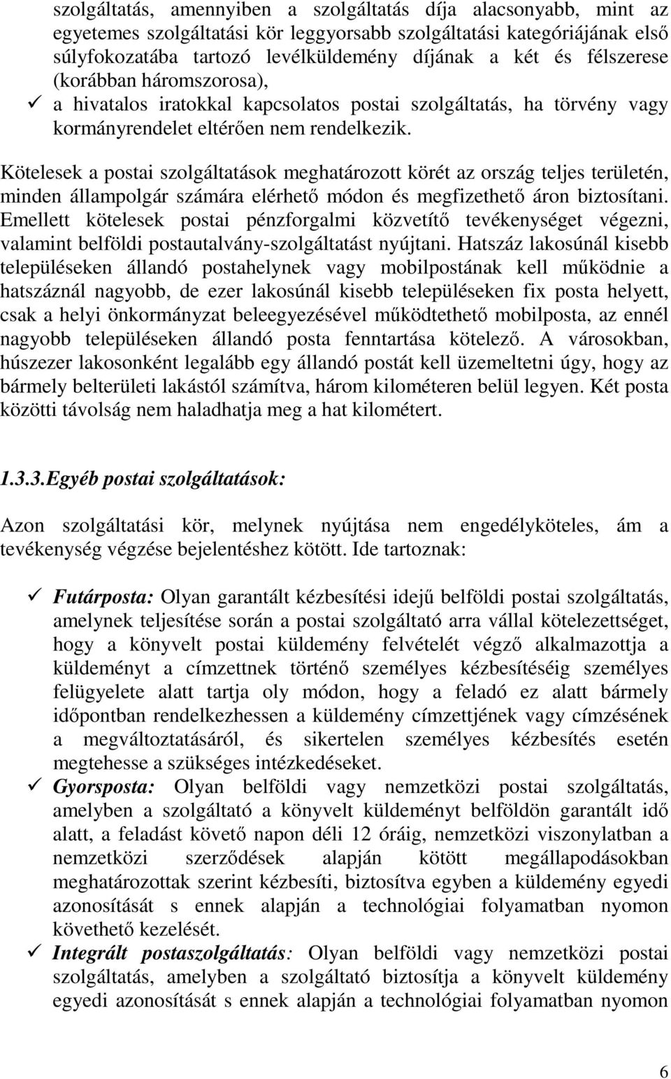 Kötelesek a postai szolgáltatások meghatározott körét az ország teljes területén, minden állampolgár számára elérhetı módon és megfizethetı áron biztosítani.