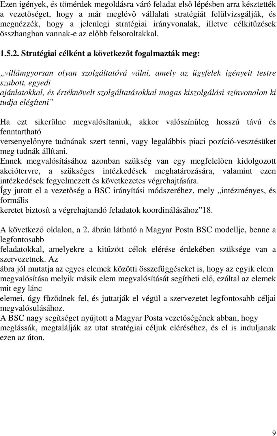 Stratégiai célként a következıt fogalmazták meg: villámgyorsan olyan szolgáltatóvá válni, amely az ügyfelek igényeit testre szabott, egyedi ajánlatokkal, és értéknövelt szolgáltatásokkal magas