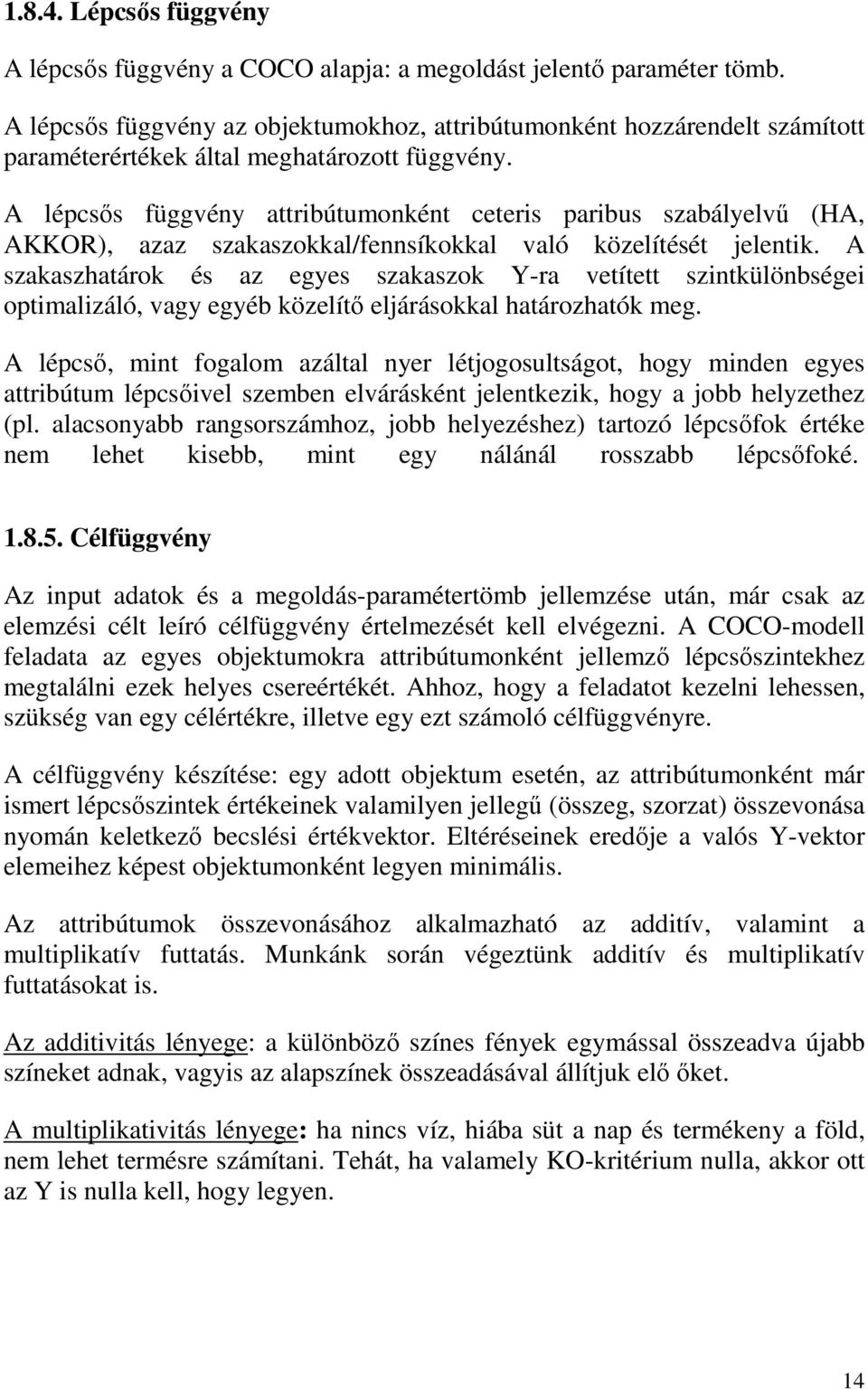 A lépcsıs függvény attribútumonként ceteris paribus szabályelvő (HA, AKKOR), azaz szakaszokkal/fennsíkokkal való közelítését jelentik.