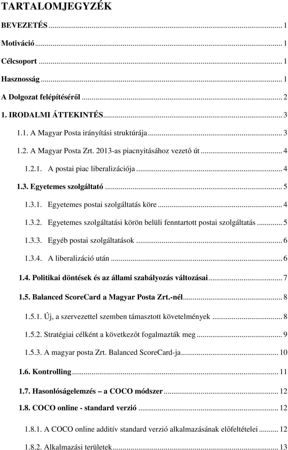 .. 5 1.3.3. Egyéb postai szolgáltatások... 6 1.3.4. A liberalizáció után... 6 1.4. Politikai döntések és az állami szabályozás változásai... 7 1.5. Balanced ScoreCard a Magyar Posta Zrt.-nél... 8 1.5.1. Új, a szervezettel szemben támasztott követelmények.