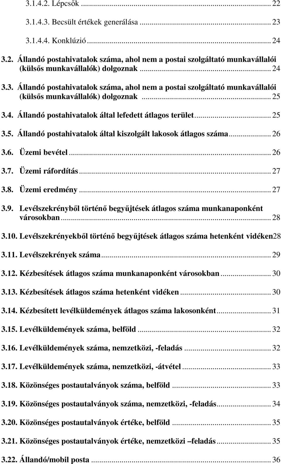 .. 26 3.6. Üzemi bevétel... 26 3.7. Üzemi ráfordítás... 27 3.8. Üzemi eredmény... 27 3.9. Levélszekrénybıl történı begyőjtések átlagos száma munkanaponként városokban... 28 3.10.