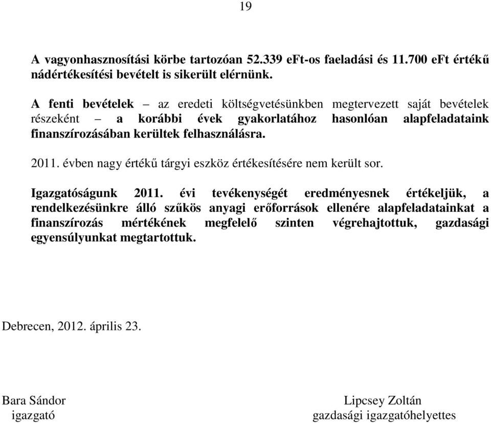 felhasználásra. 2011. évben nagy értékű tárgyi eszköz értékesítésére nem került sor. Igazgatóságunk 2011.