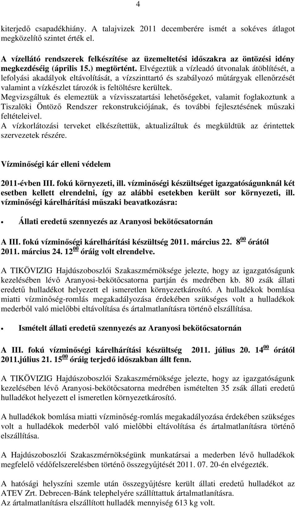 Elvégeztük a vízleadó útvonalak átöblítését, a lefolyási akadályok eltávolítását, a vízszinttartó és szabályozó műtárgyak ellenőrzését valamint a vízkészlet tározók is feltöltésre kerültek.