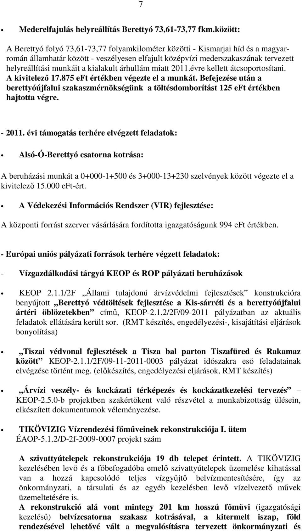 kialakult árhullám miatt 2011.évre kellett átcsoportosítani. A kivitelező 17.875 eft értékben végezte el a munkát.