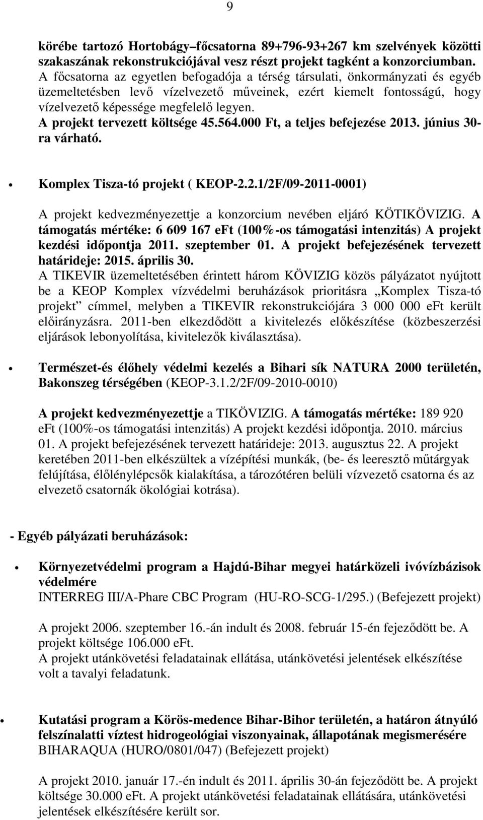 A projekt tervezett költsége 45.564.000 Ft, a teljes befejezése 2013. június 30- ra várható. Komplex Tisza-tó projekt ( KEOP-2.2.1/2F/09-2011-0001) A projekt kedvezményezettje a konzorcium nevében eljáró KÖTIKÖVIZIG.
