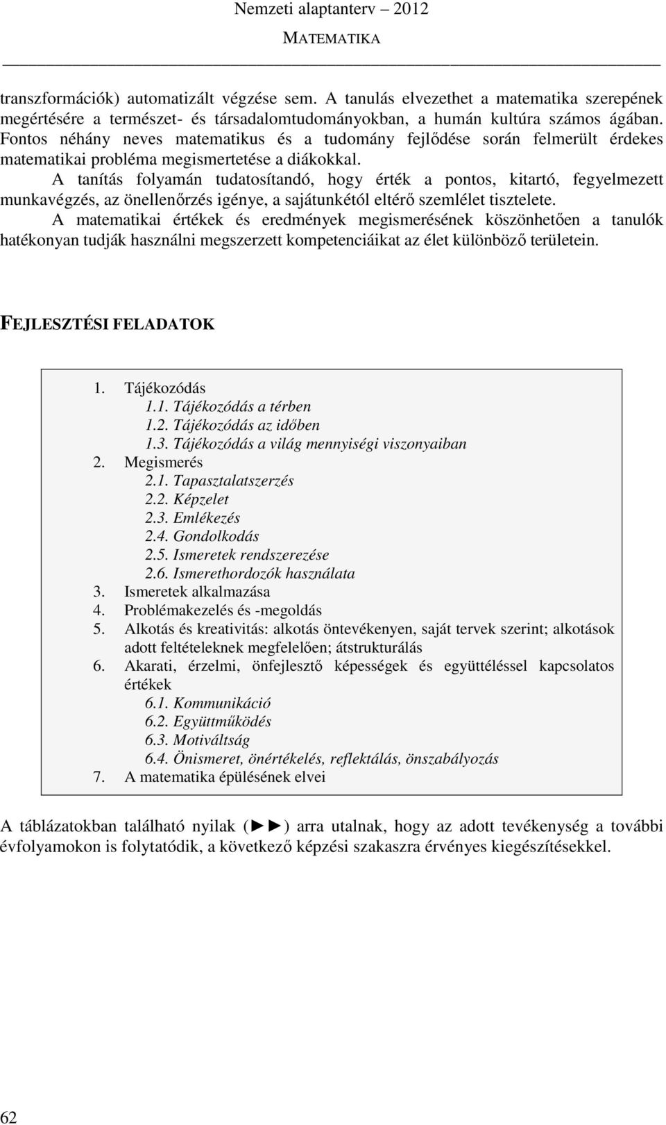 A tanítás folyamán tudatosítandó, hogy érték a pontos, kitartó, fegyelmezett munkavégzés, az önellenőrzés igénye, a sajátunkétól eltérő szemlélet tisztelete.