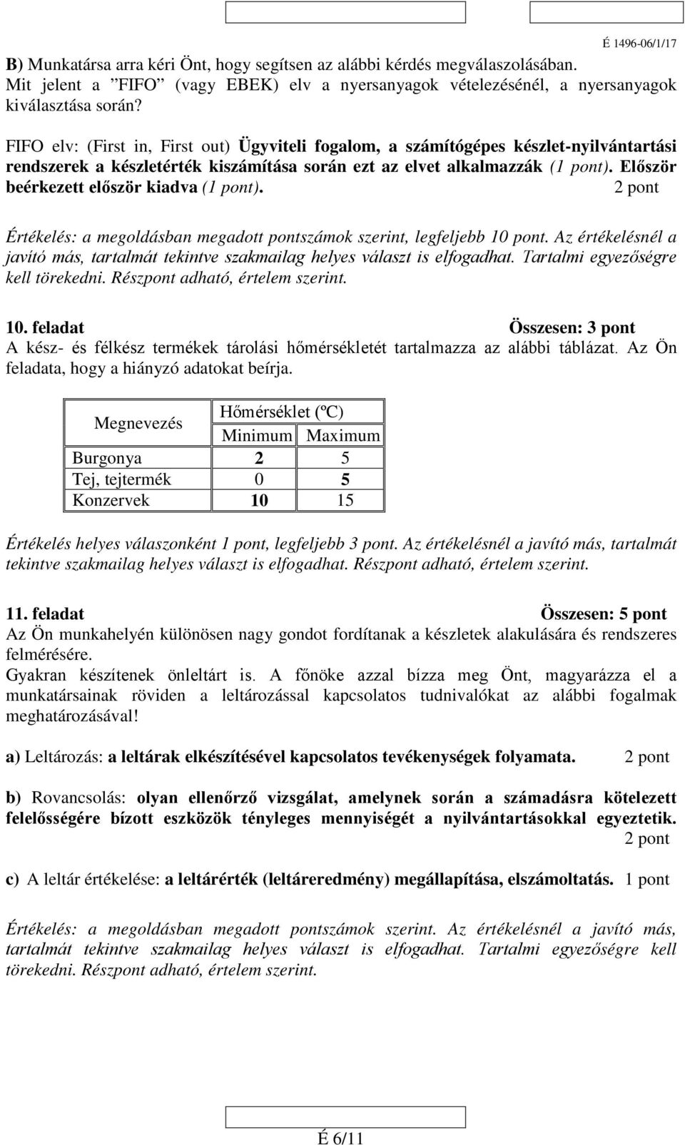 Értékelés: a megoldásban megadott pontszámok szerint, legfeljebb 10 pont. Az értékelésnél a javító más, tartalmát tekintve szakmailag helyes választ is elfogadhat. Tartalmi egyezőségre kell törekedni.