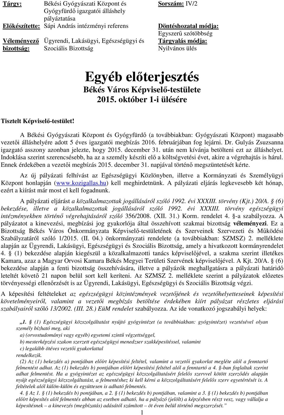 október 1-i ülésére Tisztelt Képviselő-testület! A Békési Gyógyászati Központ és Gyógyfürdő (a továbbiakban: Gyógyászati Központ) magasabb vezetői álláshelyére adott 5 éves igazgatói megbízás 2016.