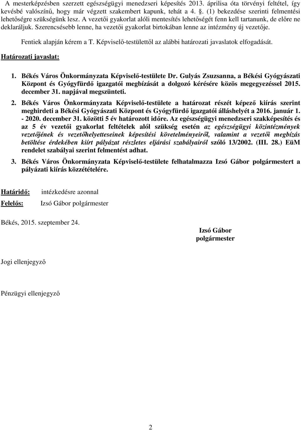 Szerencsésebb lenne, ha vezetői gyakorlat birtokában lenne az intézmény új vezetője. Fentiek alapján kérem a T. Képviselő-testülettől az alábbi határozati javaslatok elfogadását.