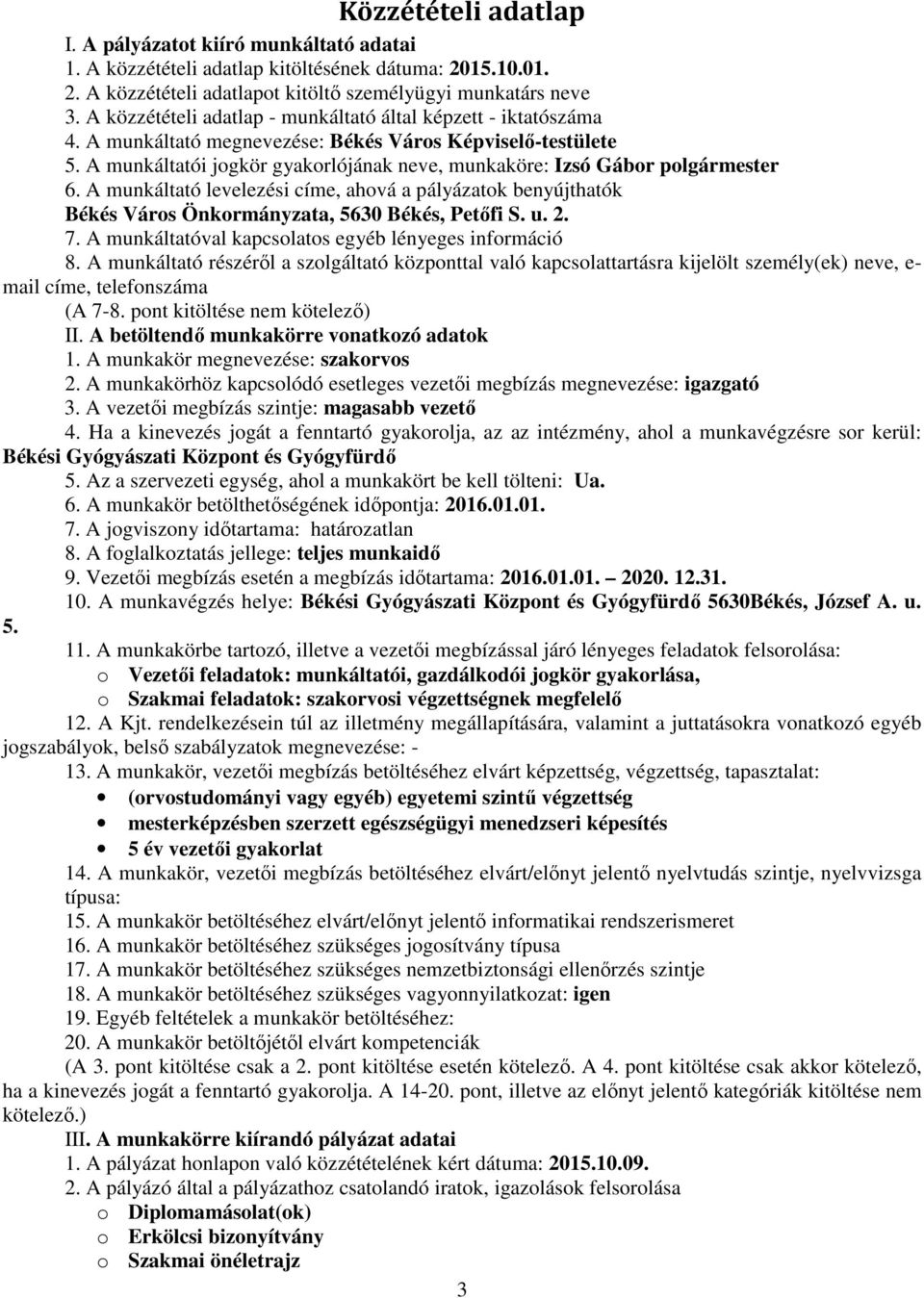 A munkáltatói jogkör gyakorlójának neve, munkaköre: Izsó Gábor polgármester 6. A munkáltató levelezési címe, ahová a pályázatok benyújthatók Békés Város Önkormányzata, 5630 Békés, Petőfi S. u. 2. 7.