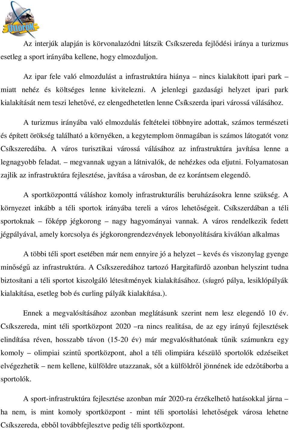 A jelenlegi gazdasági helyzet ipari park kialakítását nem teszi lehet vé, ez elengedhetetlen lenne Csíkszerda ipari várossá válásához.