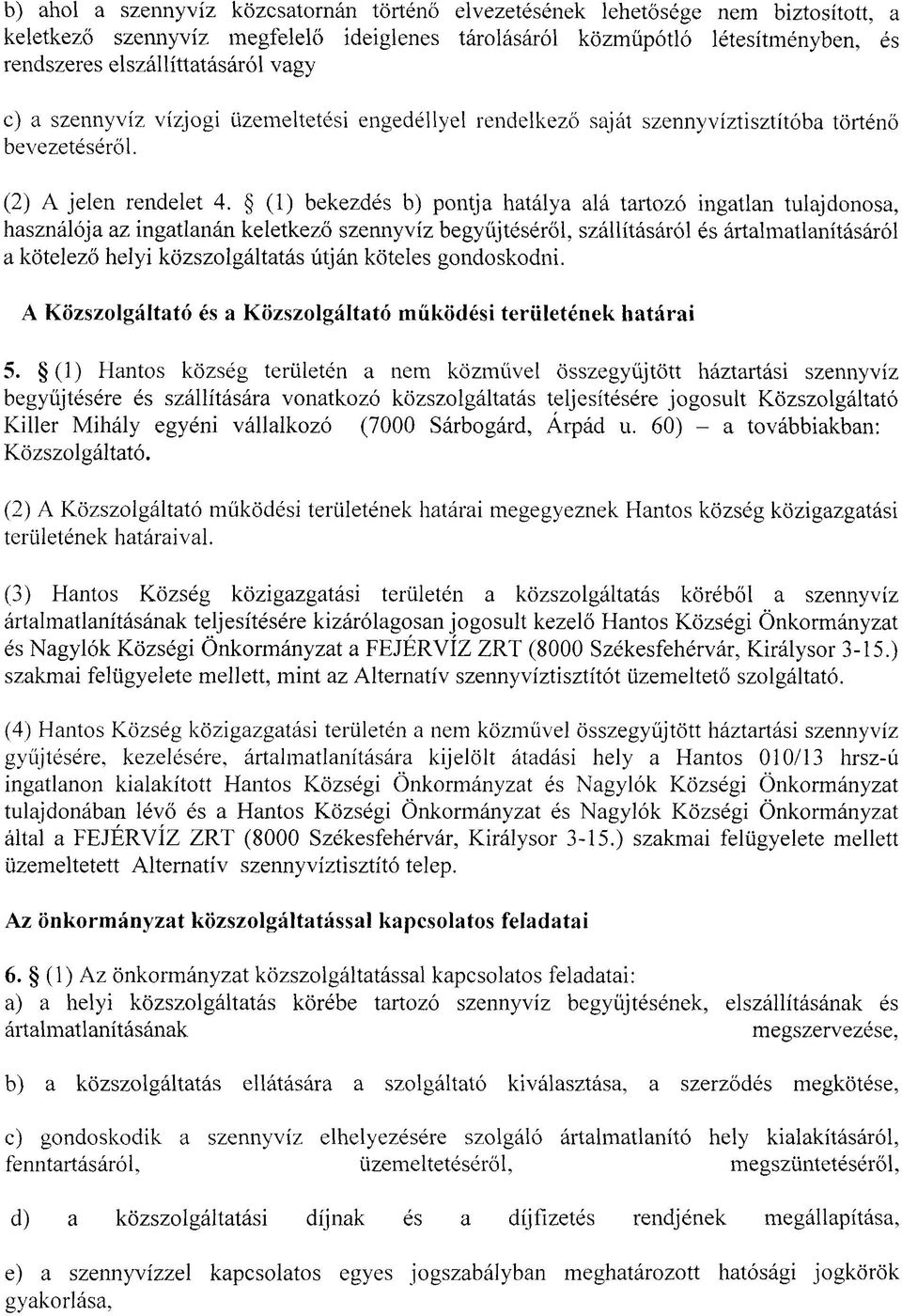 (1) bekezdés b) pontja hatálya alá tartozó ingatlan tulajdonosa, használója az ingatlanán keletkező szennyvíz begyűjtéséről, szállításáról és ártalmatlanításáról a kötelező helyi közszolgáltatás