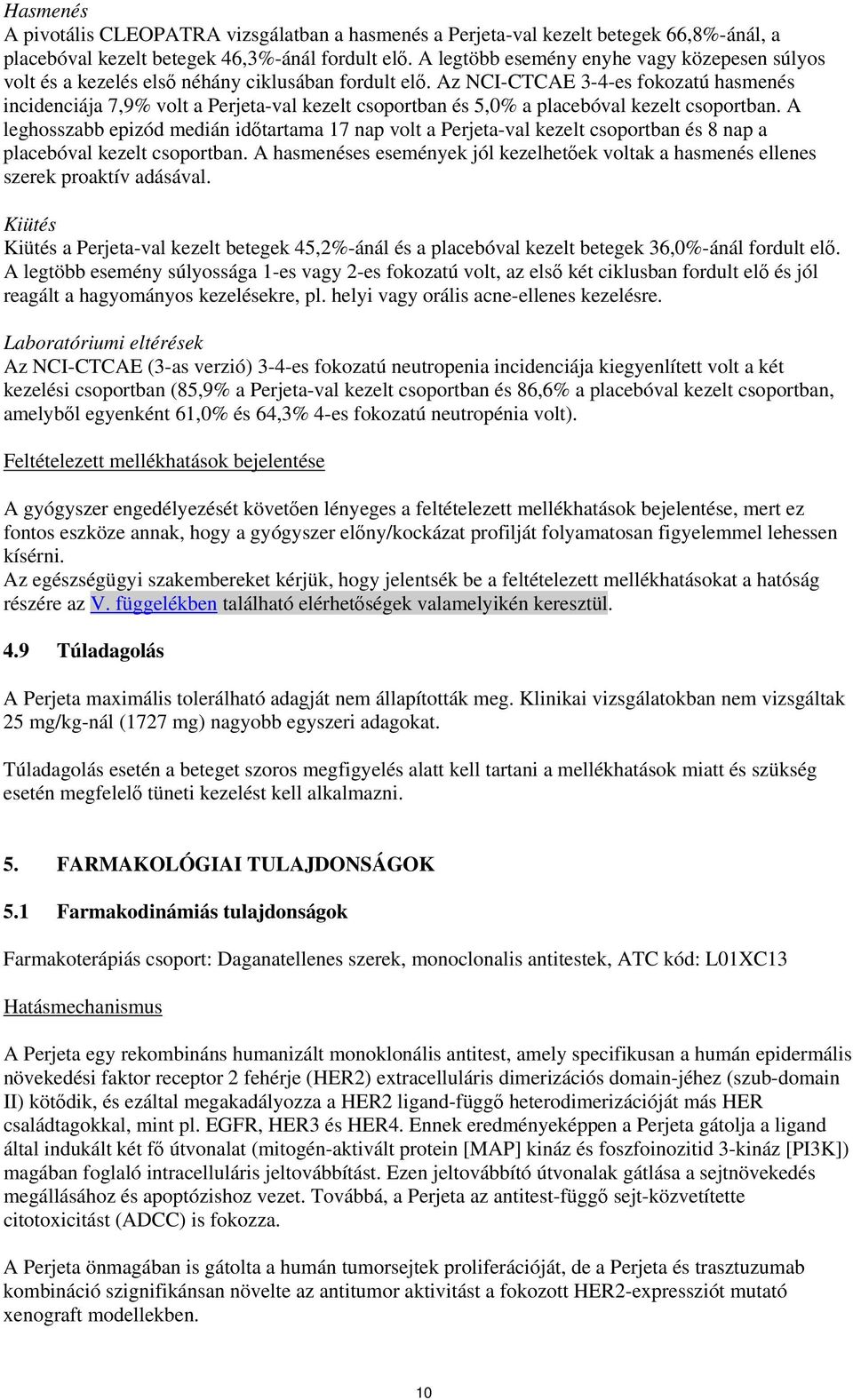 Az NCI-CTCAE 3-4-es fokozatú hasmenés incidenciája 7,9% volt a Perjeta-val kezelt csoportban és 5,0% a placebóval kezelt csoportban.