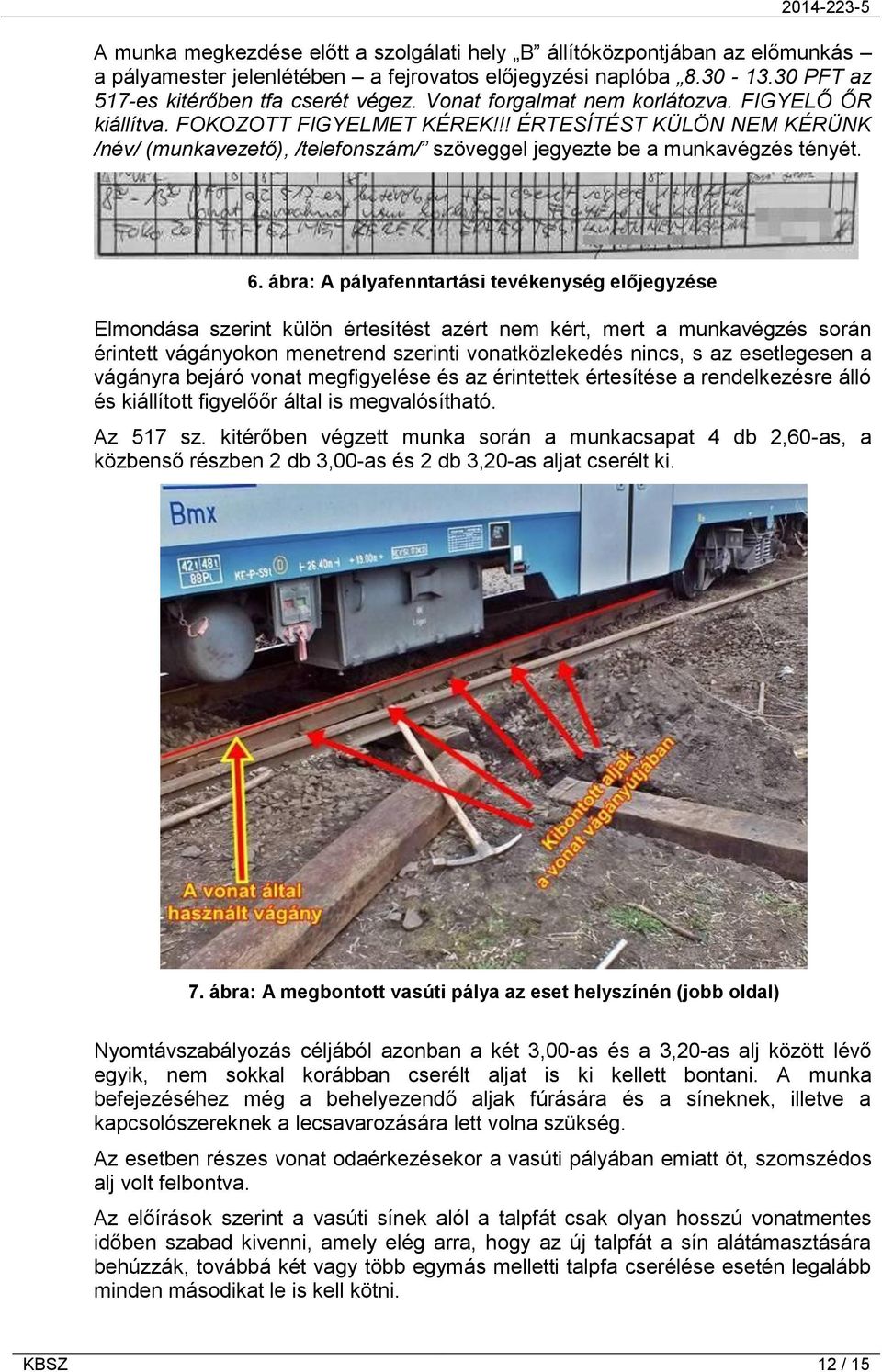 ábra: A pályafenntartási tevékenység előjegyzése Elmondása szerint külön értesítést azért nem kért, mert a munkavégzés során érintett vágányokon menetrend szerinti vonatközlekedés nincs, s az