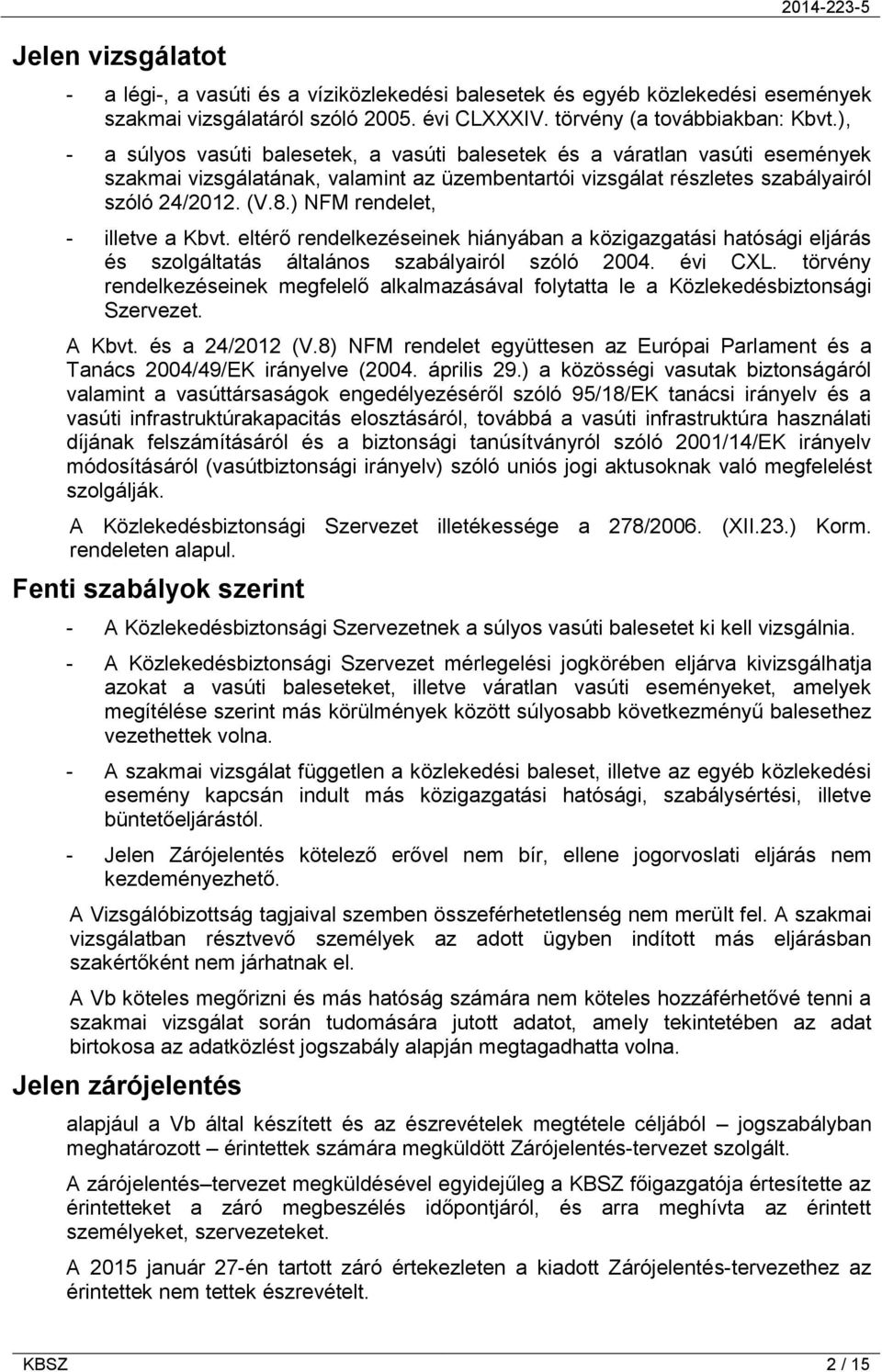 ) NFM rendelet, - illetve a Kbvt. eltérő rendelkezéseinek hiányában a közigazgatási hatósági eljárás és szolgáltatás általános szabályairól szóló 2004. évi CXL.