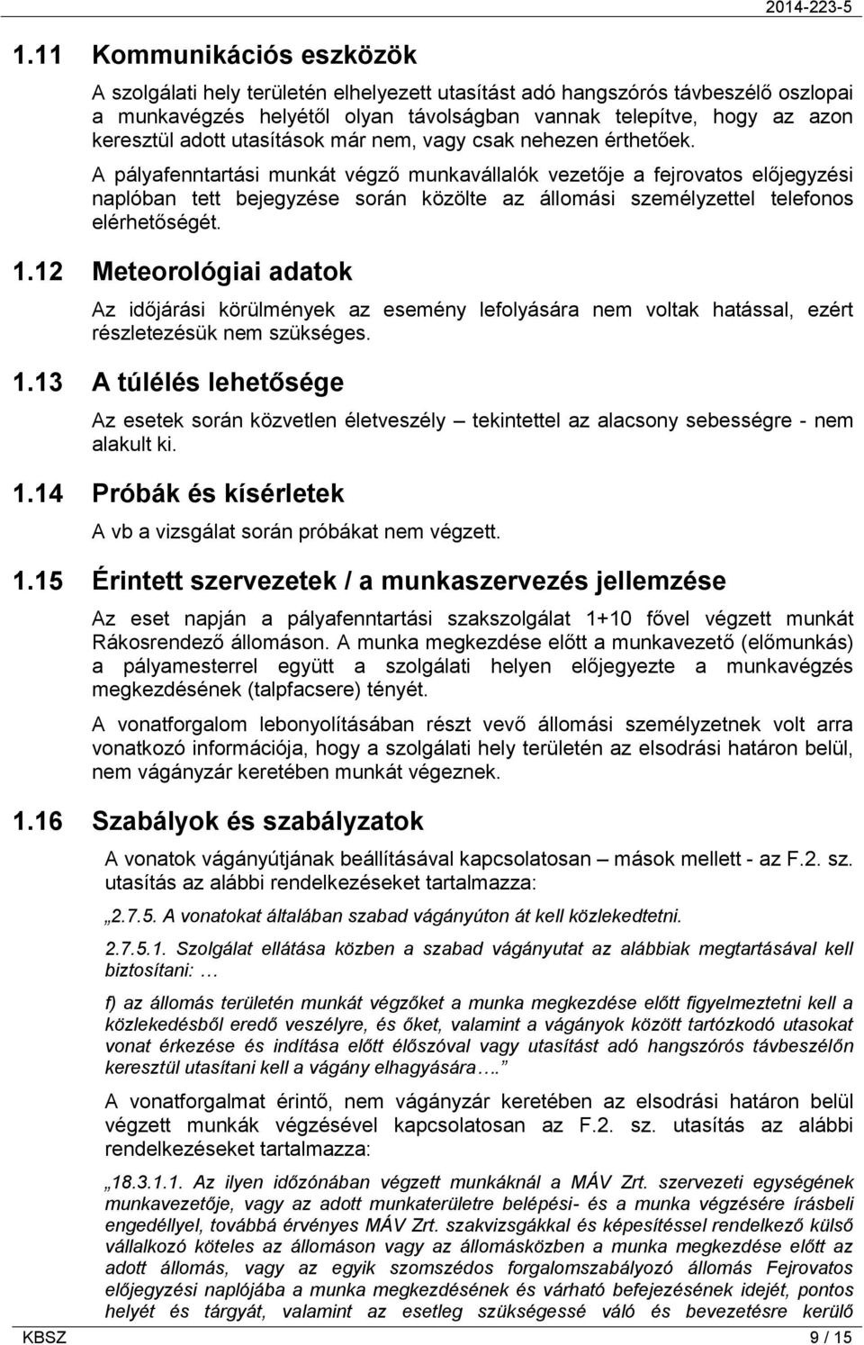 A pályafenntartási munkát végző munkavállalók vezetője a fejrovatos előjegyzési naplóban tett bejegyzése során közölte az állomási személyzettel telefonos elérhetőségét. 1.