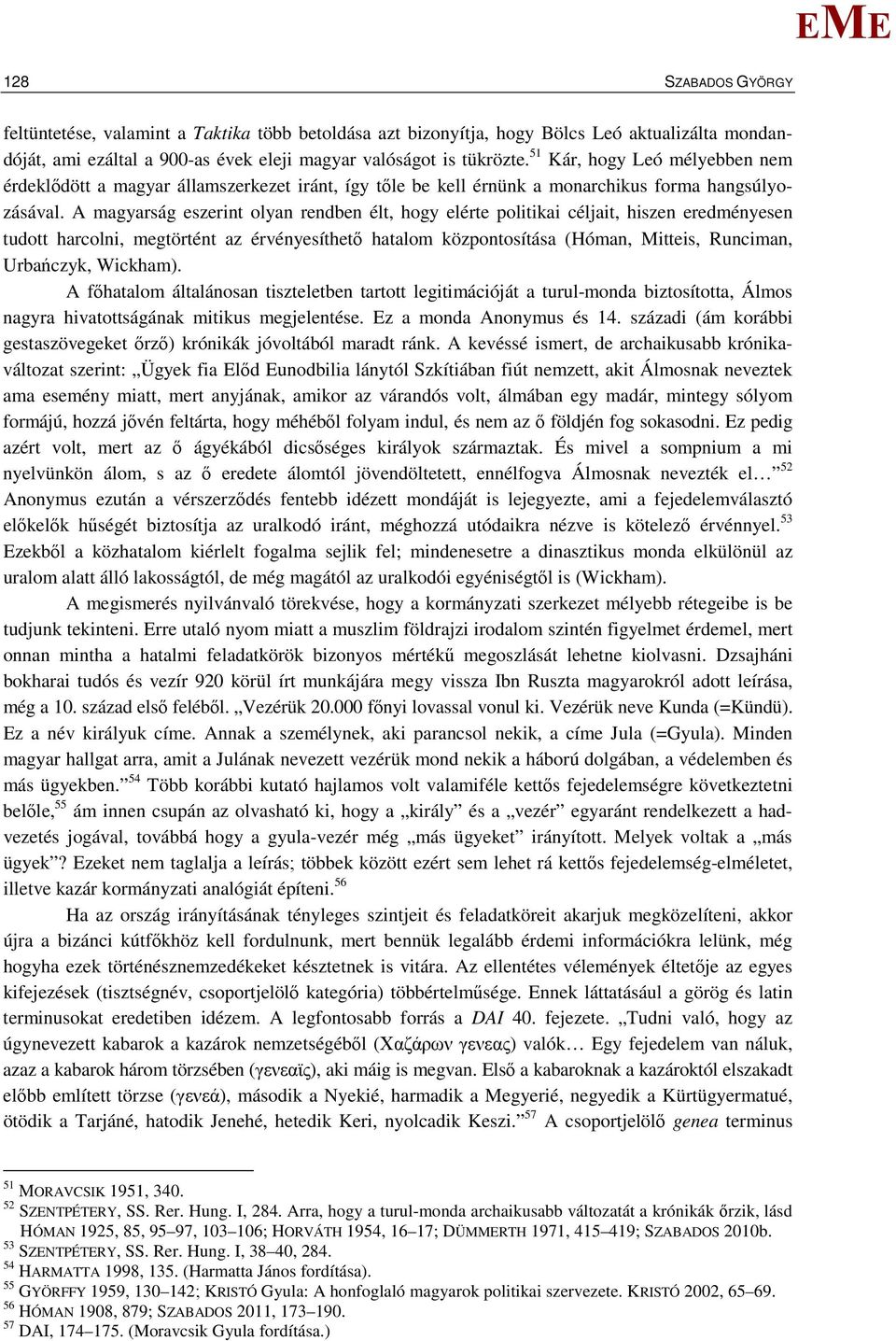 A magyarság eszerint olyan rendben élt, hogy elérte politikai céljait, hiszen eredményesen tudott harcolni, megtörtént az érvényesíthető hatalom központosítása (Hóman, itteis, Runciman, Urbańczyk,