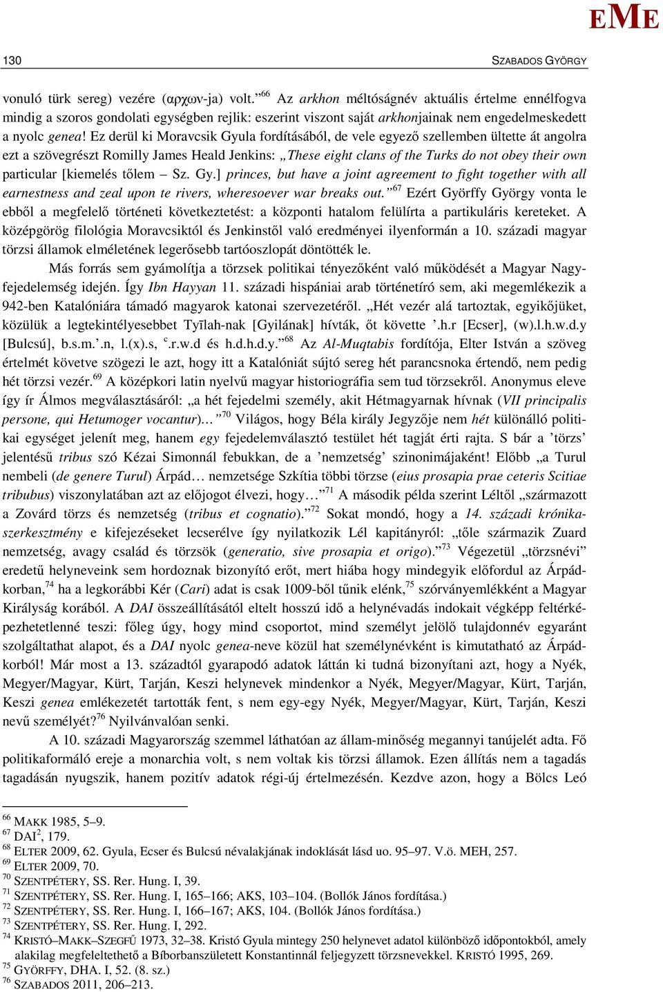 z derül ki oravcsik Gyula fordításából, de vele egyező szellemben ültette át angolra ezt a szövegrészt Romilly James Heald Jenkins: These eight clans of the Turks do not obey their own particular