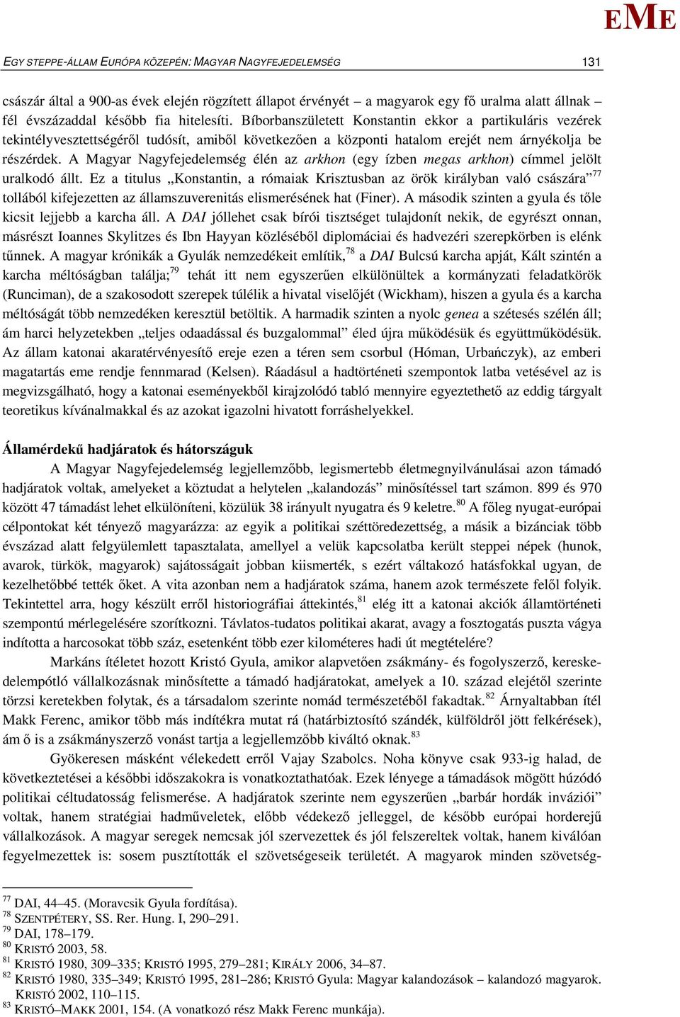 A agyar Nagyfejedelemség élén az arkhon (egy ízben megas arkhon) címmel jelölt uralkodó állt.