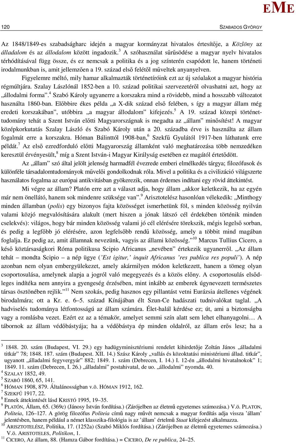 század első felétől műveltek anyanyelven. Figyelemre méltó, mily hamar alkalmazták történetíróink ezt az új szóalakot a magyar história régmúltjára. Szalay Lászlónál 1852-ben a 10.