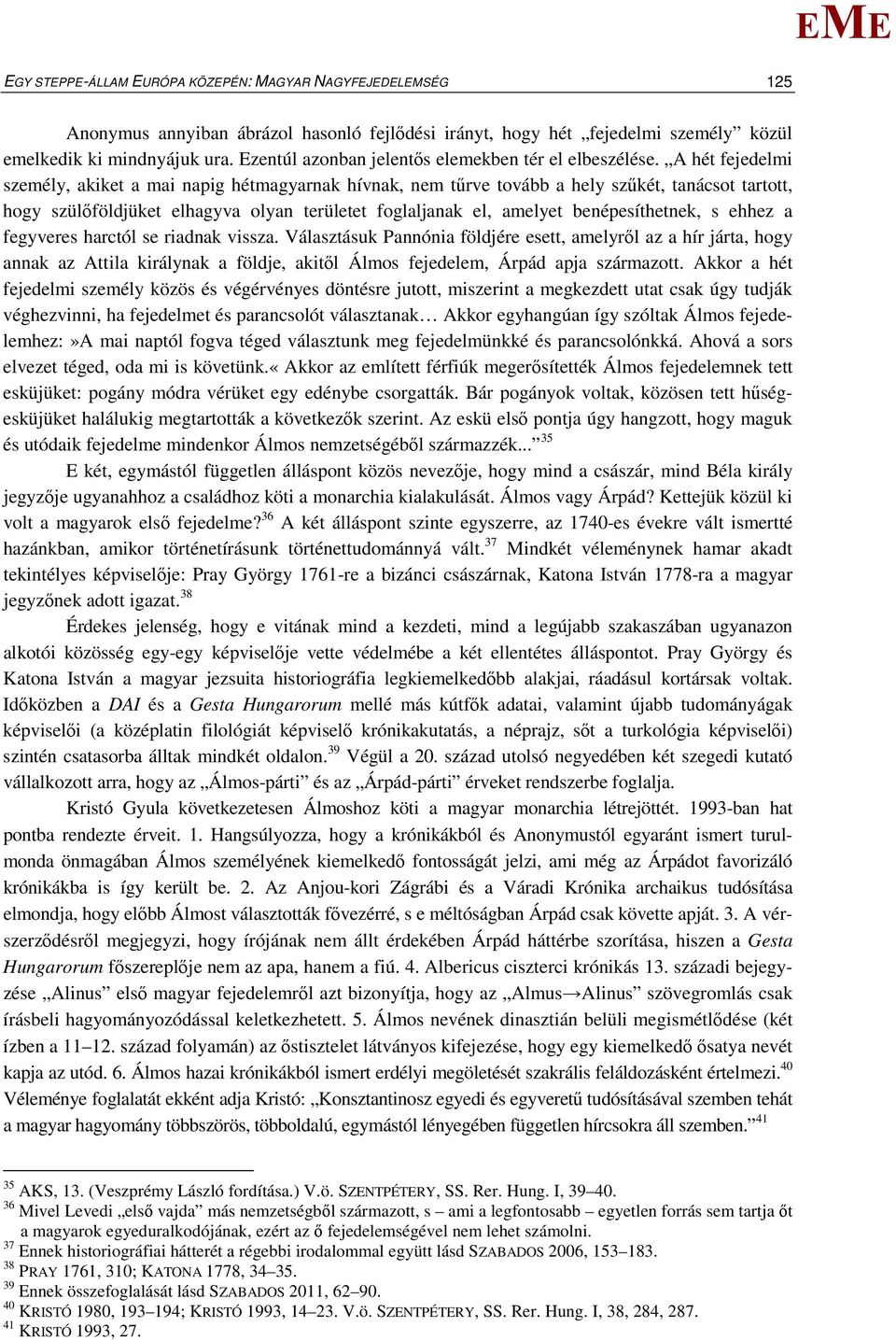 A hét fejedelmi személy, akiket a mai napig hétmagyarnak hívnak, nem tűrve tovább a hely szűkét, tanácsot tartott, hogy szülőföldjüket elhagyva olyan területet foglaljanak el, amelyet