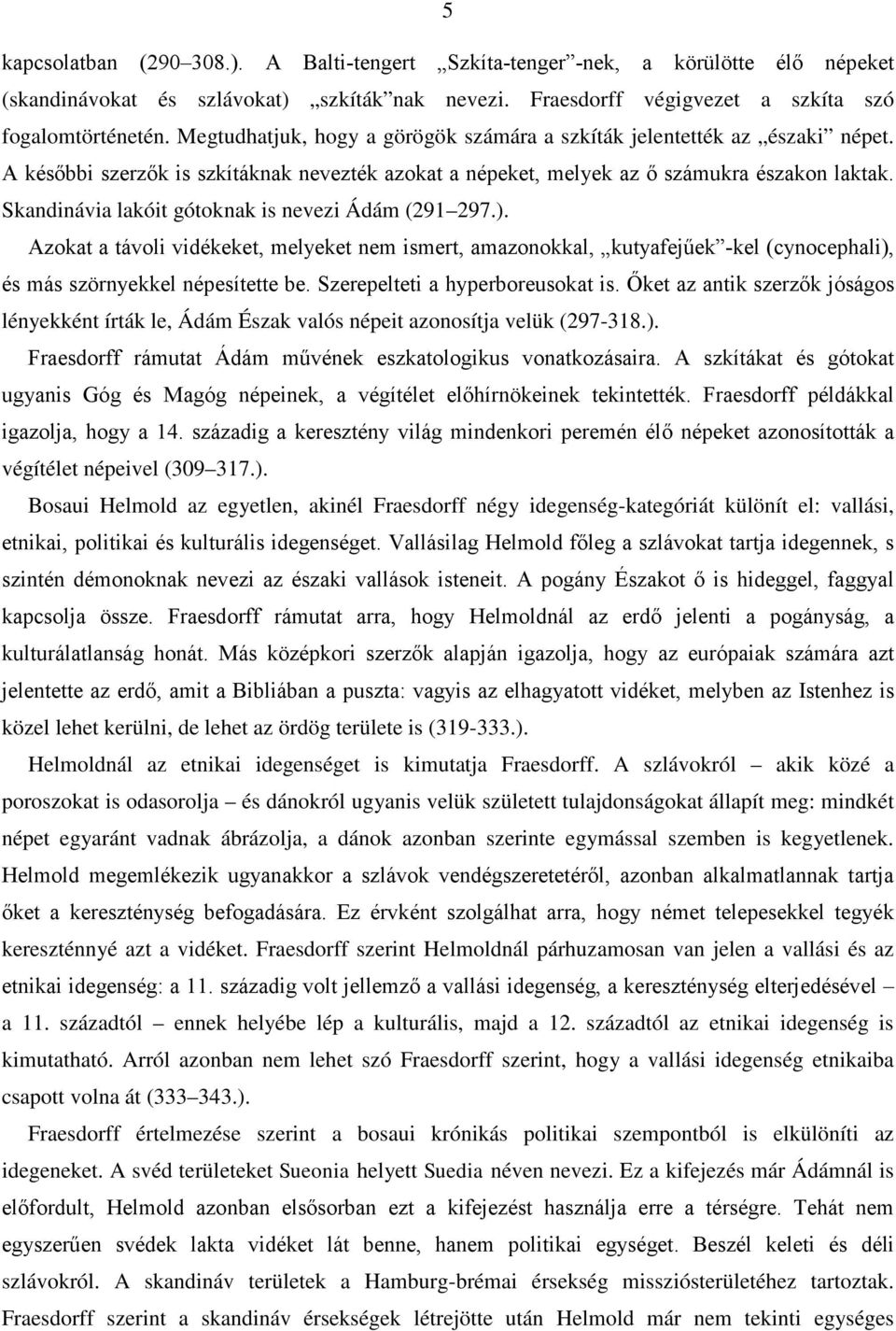 Skandinávia lakóit gótoknak is nevezi Ádám (291 297.). Azokat a távoli vidékeket, melyeket nem ismert, amazonokkal, kutyafejűek -kel (cynocephali), és más szörnyekkel népesítette be.