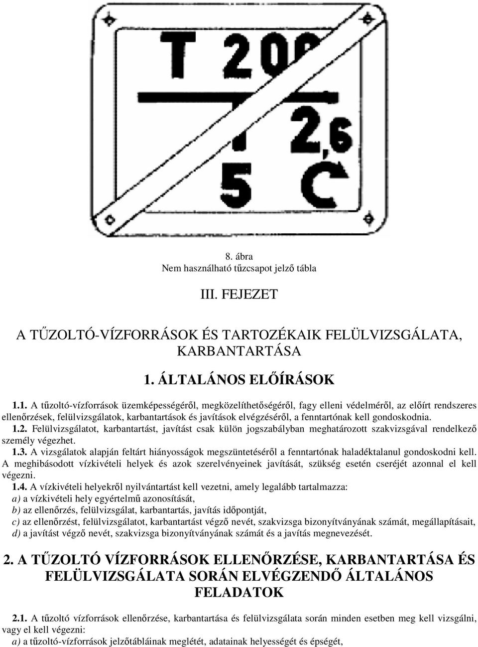 1. A tőzoltó-vízforrások üzemképességérıl, megközelíthetıségérıl, fagy elleni védelmérıl, az elıírt rendszeres ellenırzések, felülvizsgálatok, karbantartások és javítások elvégzésérıl, a fenntartónak