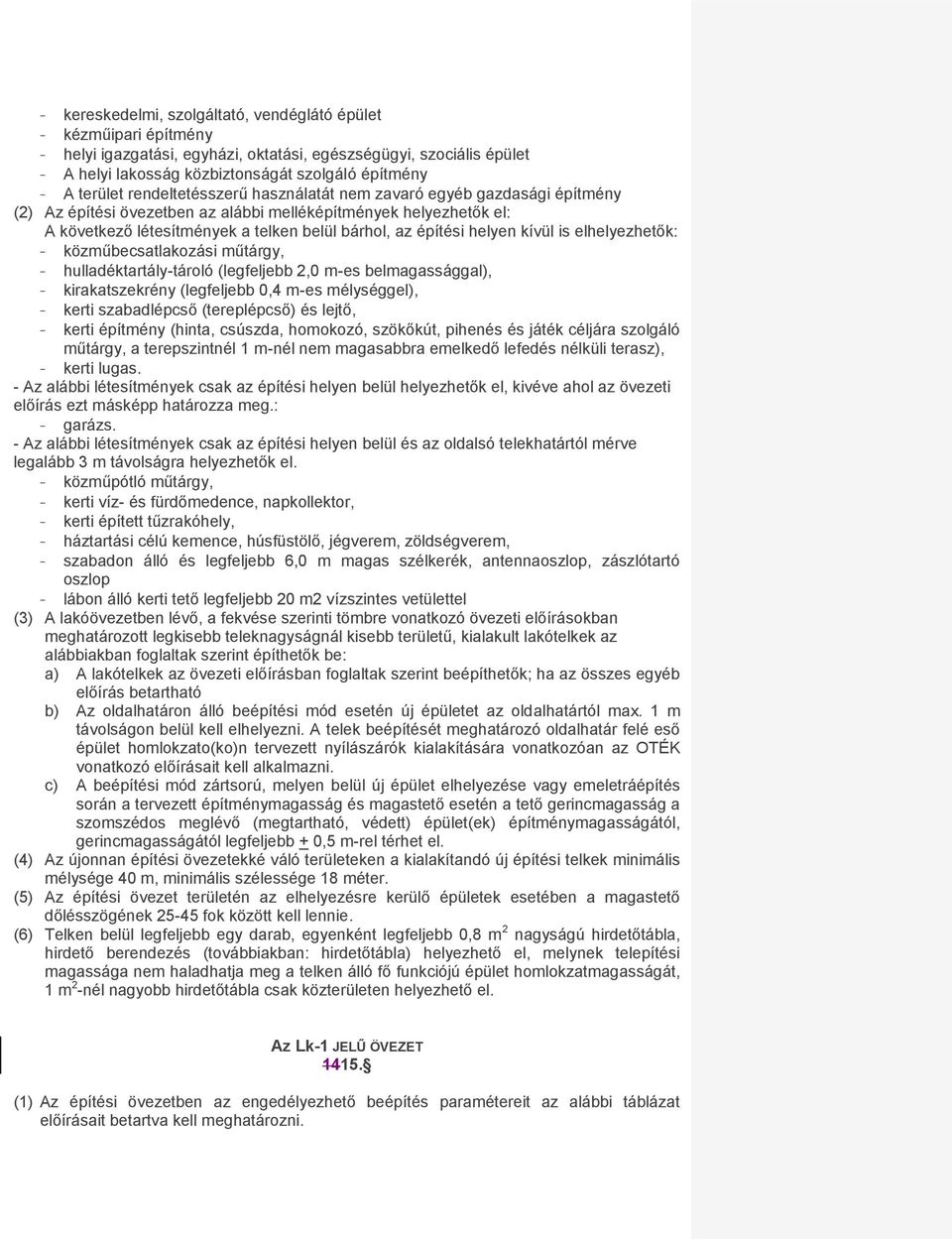 építési helyen kívül is elhelyezhetők: - közműbecsatlakozási műtárgy, - hulladéktartály-tároló (legfeljebb 2,0 m-es belmagassággal), - kirakatszekrény (legfeljebb 0,4 m-es mélységgel), - kerti