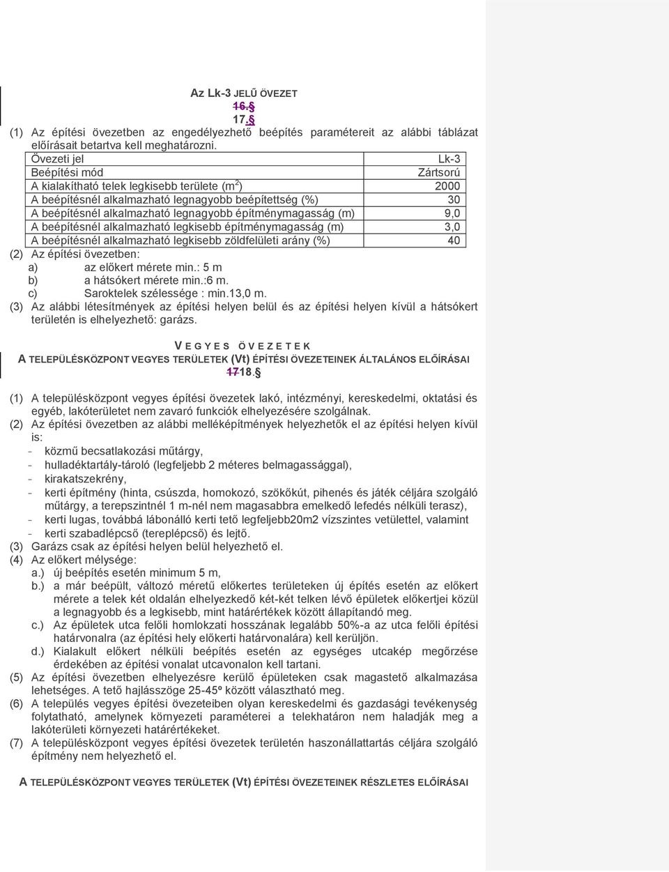 építménymagasság (m) 9,0 A beépítésnél alkalmazható legkisebb építménymagasság (m) 3,0 A beépítésnél alkalmazható legkisebb zöldfelületi arány (%) 40 (2) Az építési övezetben: a) az előkert mérete