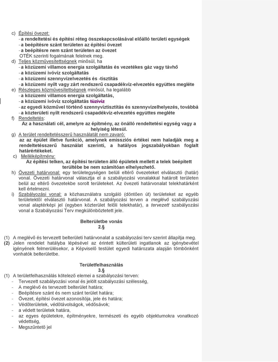 d) Teljes közművesítettségnek minősül, ha - a közüzemi villamos energia szolgáltatás és vezetékes gáz vagy távhő - a közüzemi ivóvíz szolgáltatás - a közüzemi szennyvízelvezetés és -tisztítás - a