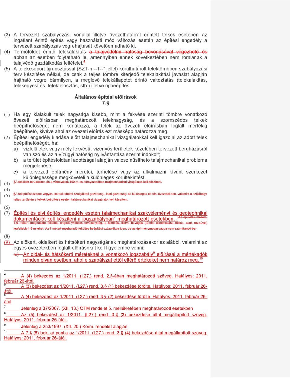 (4) Termőföldet érintő telekalakítás a talajvédelmi hatóság bevonásával végezhető és abban az esetben folytatható le, amennyiben ennek következtében nem romlanak a talajvédő gazdálkodás feltételei.