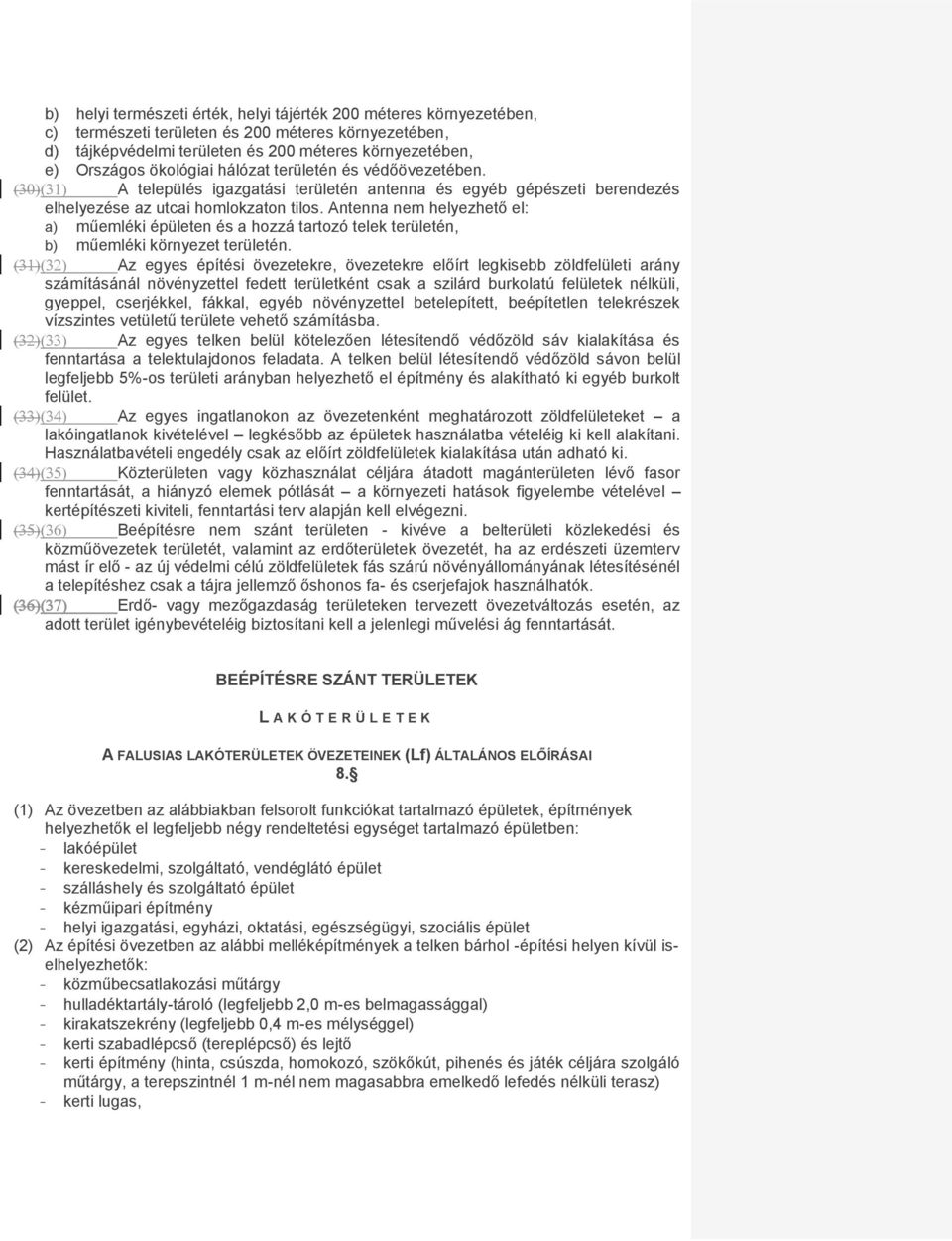 Antenna nem helyezhető el: a) műemléki épületen és a hozzá tartozó telek területén, b) műemléki környezet területén.