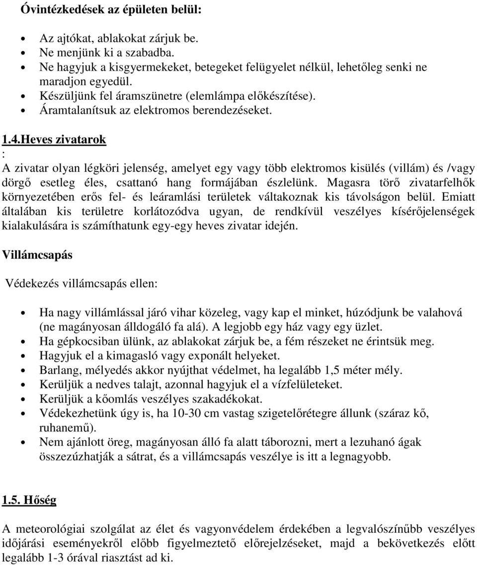 Heves zivatarok : A zivatar olyan légköri jelenség, amelyet egy vagy több elektromos kisülés (villám) és /vagy dörgő esetleg éles, csattanó hang formájában észlelünk.