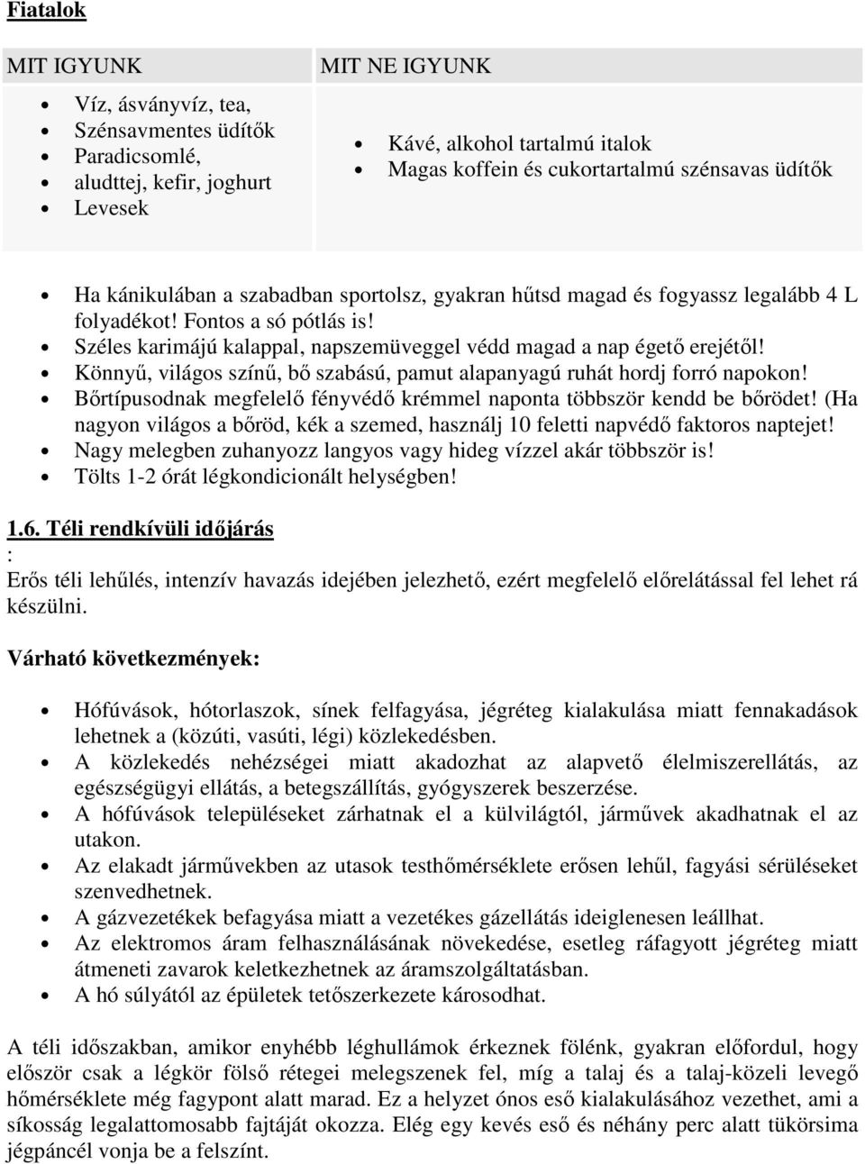 Könnyű, világos színű, bő szabású, pamut alapanyagú ruhát hordj forró napokon! Bőrtípusodnak megfelelő fényvédő krémmel naponta többször kendd be bőrödet!