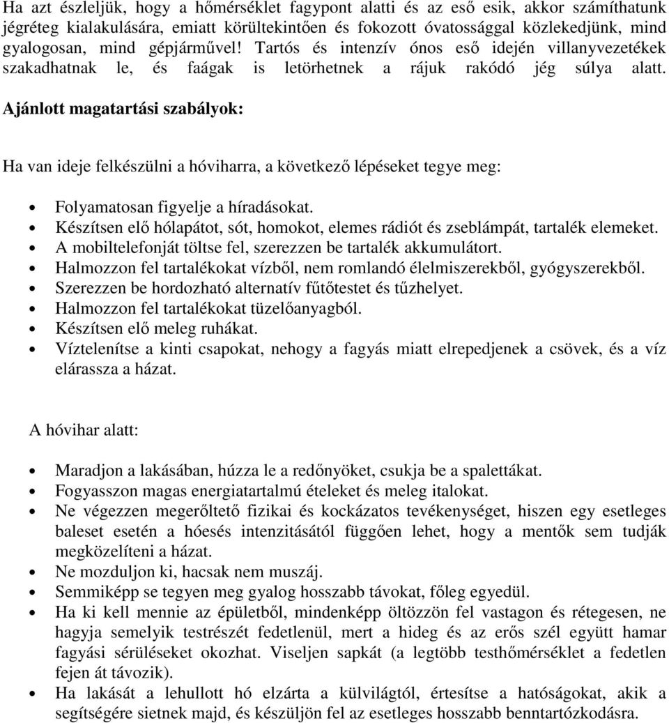 Ajánlott magatartási szabályok: Ha van ideje felkészülni a hóviharra, a következő lépéseket tegye meg: Folyamatosan figyelje a híradásokat.