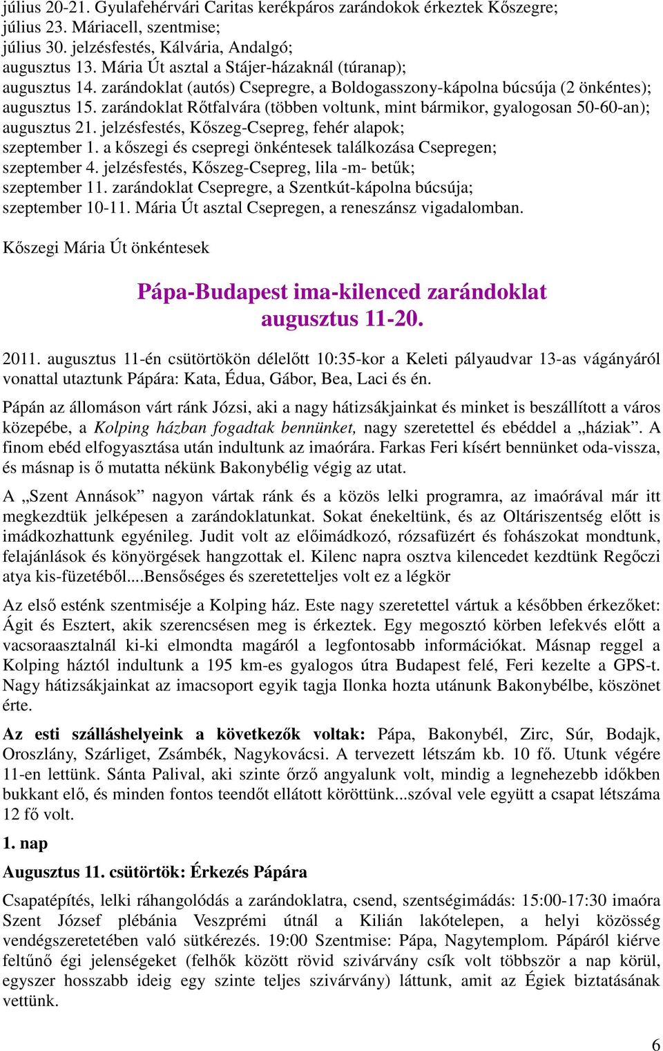 zarándoklat Rőtfalvára (többen voltunk, mint bármikor, gyalogosan 50-60-an); augusztus 21. jelzésfestés, Kőszeg-Csepreg, fehér alapok; szeptember 1.