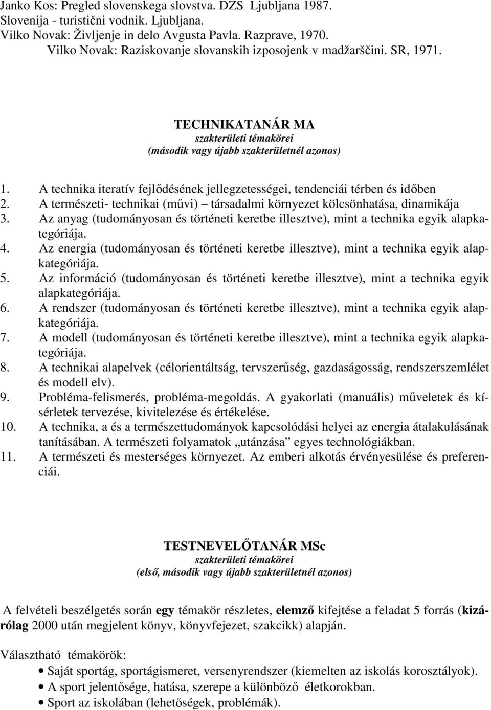 A technika iteratív fejlődésének jellegzetességei, tendenciái térben és időben 2. A természeti- technikai (művi) társadalmi környezet kölcsönhatása, dinamikája 3.