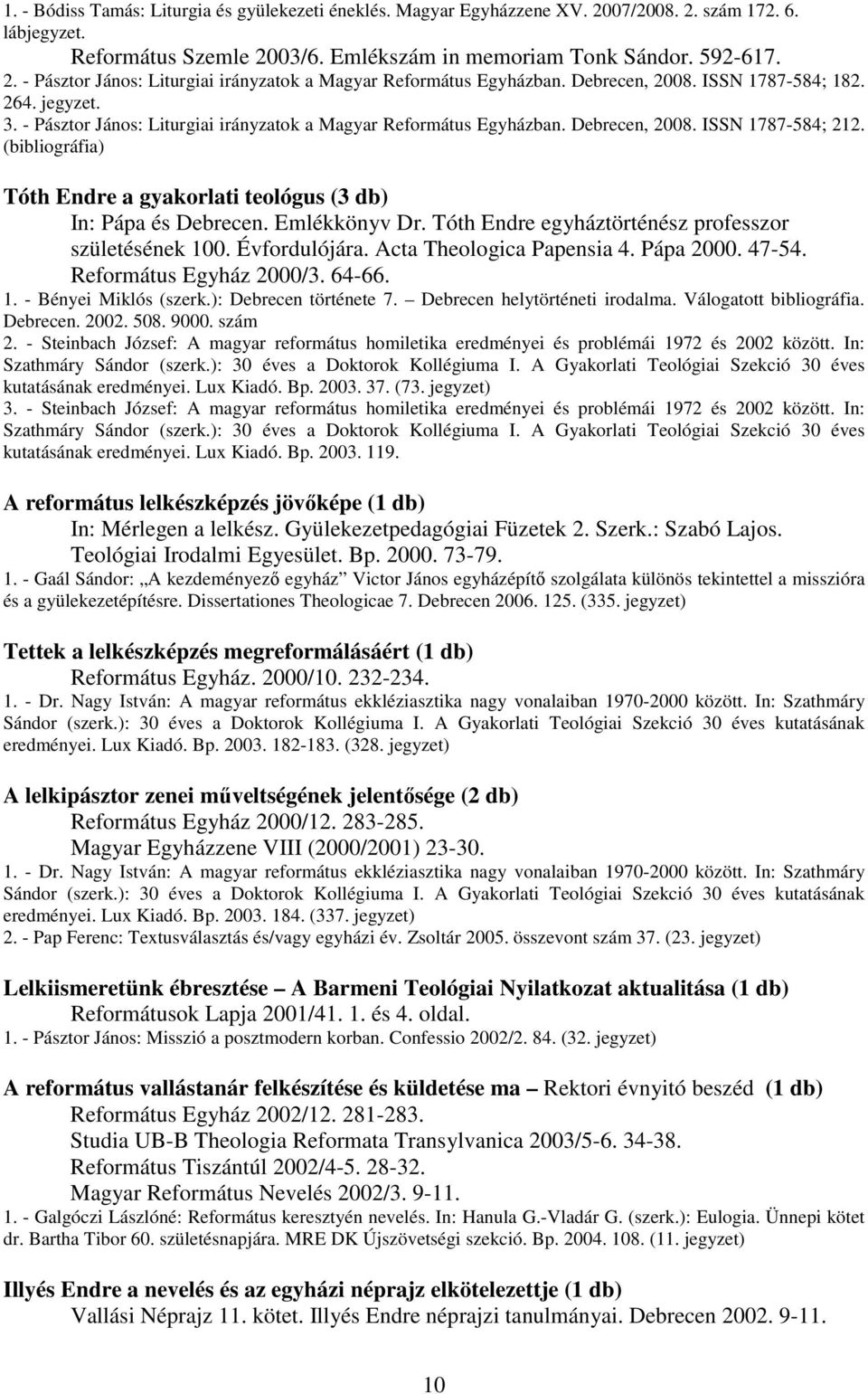 (bibliográfia) Tóth Endre a gyakorlati teológus (3 db) In: Pápa és Debrecen. Emlékkönyv Dr. Tóth Endre egyháztörténész professzor születésének 100. Évfordulójára. Acta Theologica Papensia 4.