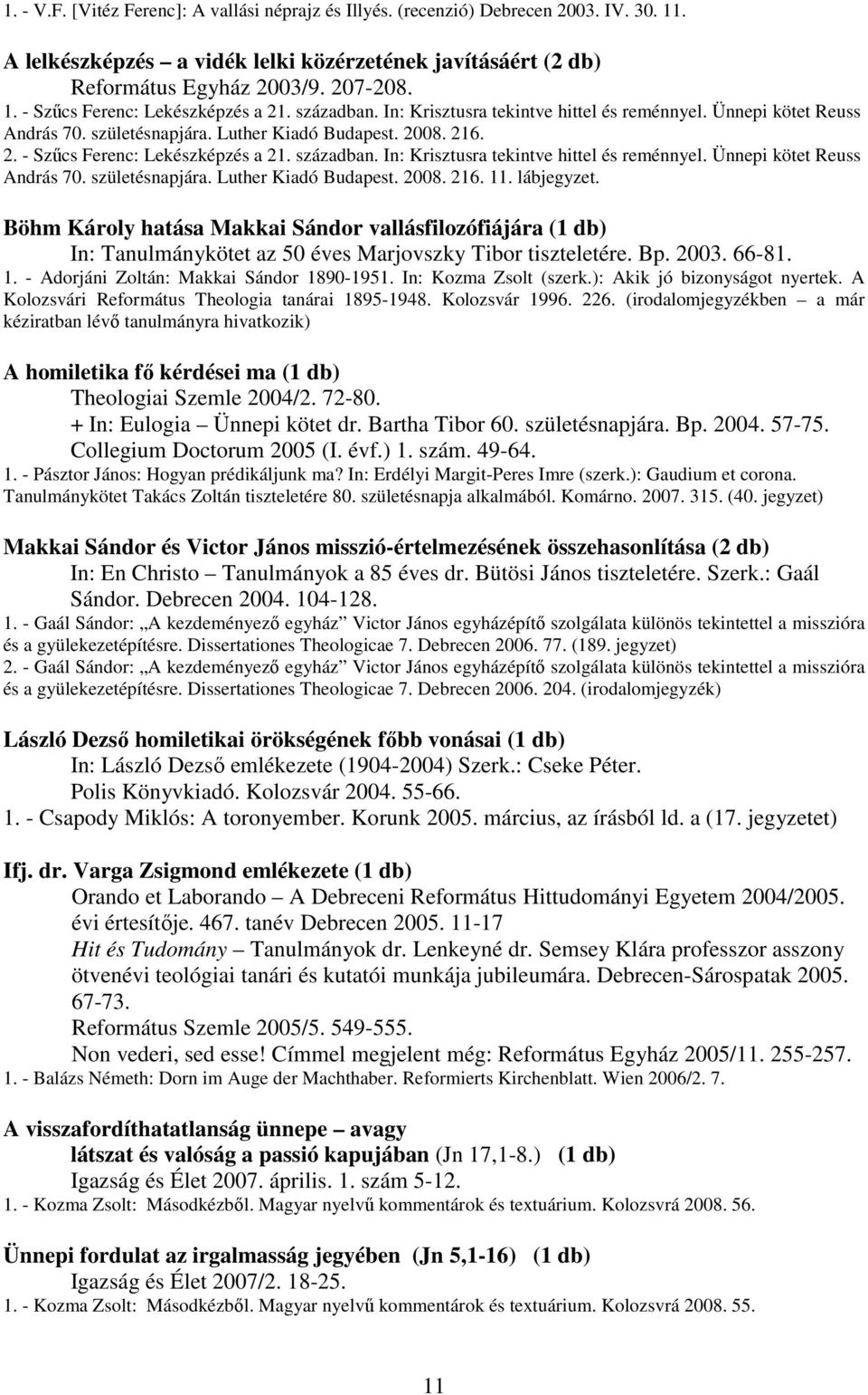 In: Krisztusra tekintve hittel és reménnyel. Ünnepi kötet Reuss András 70. születésnapjára. Luther Kiadó Budapest. 2008. 216. 11. lábjegyzet.