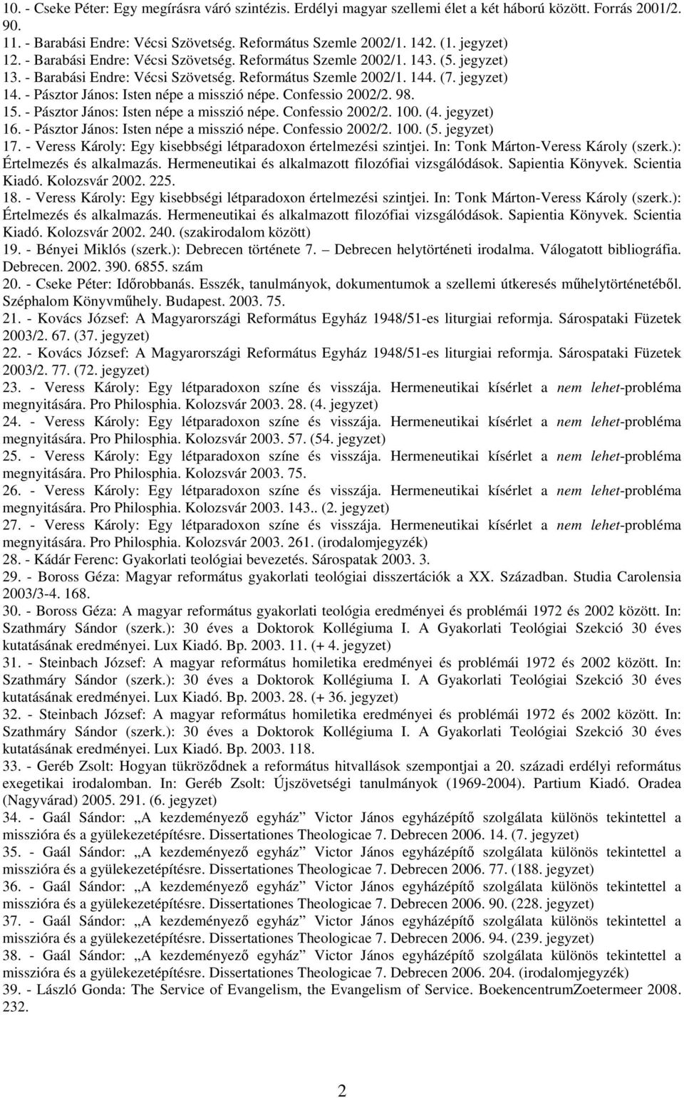 - Pásztor János: Isten népe a misszió népe. Confessio 2002/2. 98. 15. - Pásztor János: Isten népe a misszió népe. Confessio 2002/2. 100. (4. jegyzet) 16. - Pásztor János: Isten népe a misszió népe. Confessio 2002/2. 100. (5.