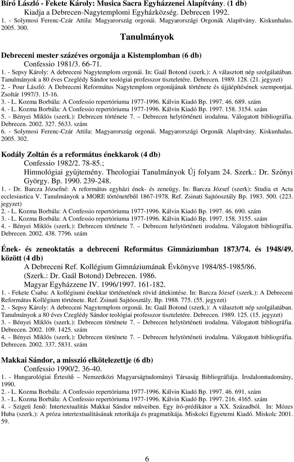 In: Gaál Botond (szerk.): A választott nép szolgálatában. Tanulmányok a 80 éves Czeglédy Sándor teológiai professzor tiszteletére. Debrecen. 1989. 128. (21. jegyzet) 2.