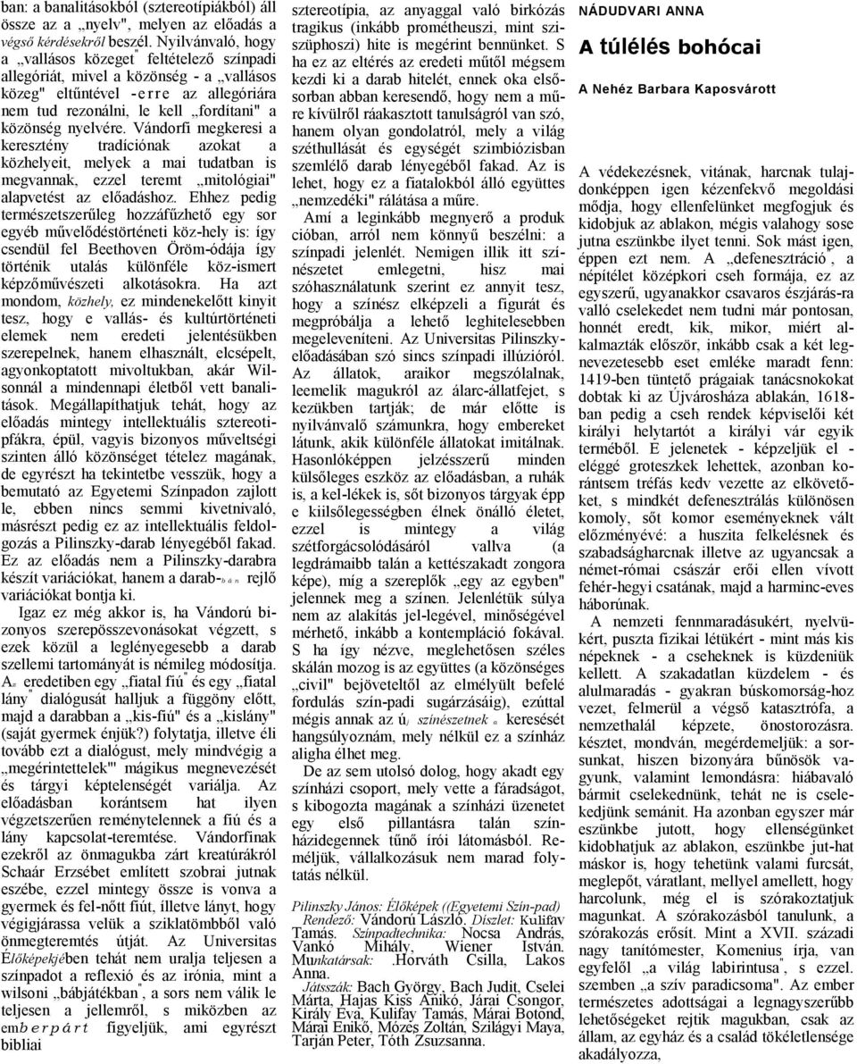 Vándorfi megkeresi keresztény trdíciónk zokt közhelyeit, melyek mi tudtbn is megvnnk, ezzel teremt mitológii" lpvetést z elődáshoz.