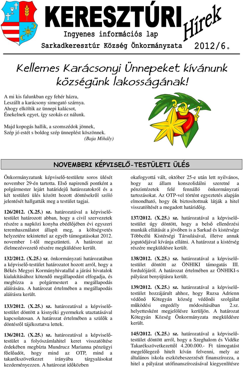 (Baja Mihály) NOVEMBERI KÉPVISELŐ-TESTÜLETI ÜLÉS Önkormányzatunk képviselő-testülete soros ülését november 29-én tartotta.