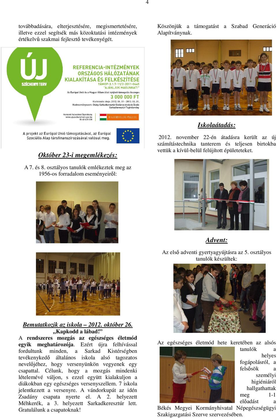 november 22-én átadásra került az új számítástechnika tanterem és teljesen birtokba vettük a kívül-belül felújított épületeteket. A 7. és 8.